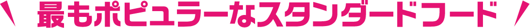 最もポピュラーなスタンダードフード