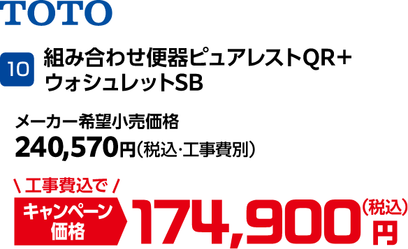 10 TOTO 組み合わせ便器ピュアレストQR+ウォシュレットSB メーカー希望小売価格:240,570円(税込・工事費別)、キャンペン価格:174,900円(税込・工事費込)