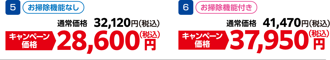 5 お掃除機能なし 通常価格：32,120円（税込）・キャンペーン価格：28,600円（税込）、6 お掃除機能付き 通常価格：41,470円（税込）・キャンペーン価格：37,950円（税込）