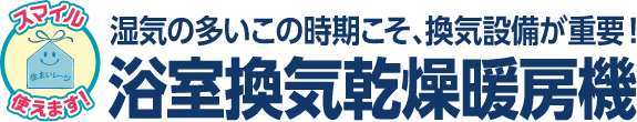 湿気の多いこの時期こそ、換気設備が重要！浴室換気乾燥暖房機
