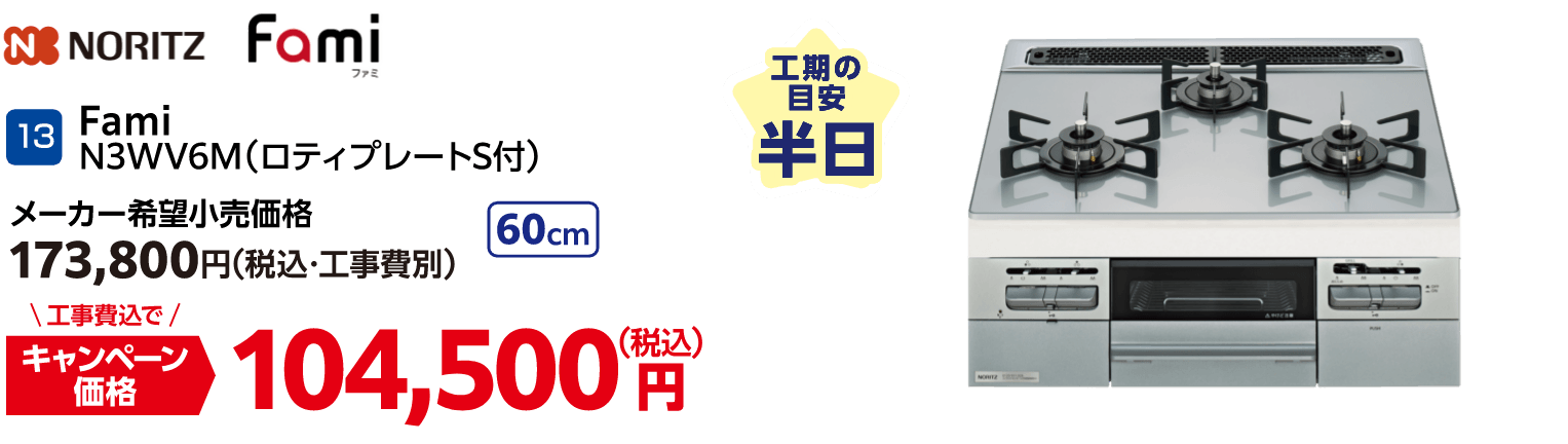 13 NORITZ Fami N3WV6M（ロティプレートS付） メーカー希望小売価格：173,800円（税込・工事費別）・キャンペーン価格：104,500円（税込・工事費込）