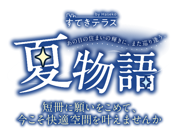 すてきテラス あの日の住まいの輝きに、また巡り合う。 夏物語