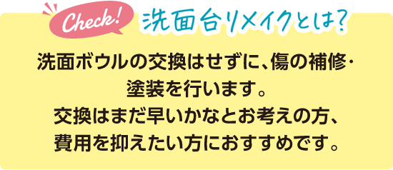 洗面台リメイクとは？洗面ボウルの交換はせずに、傷の補修・塗装を行います。交換はまだ早いかなとお考えの方、費用を抑えたい方におすすめです。