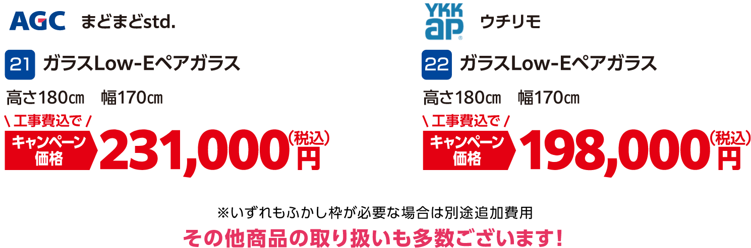 21 AGC ガラスLow-Eペアガラス 高さ180㎝幅170㎝ キャンペーン価格：231,000円（税込・工事費込）、22 YKKap ガラスLow-Eペアガラス 高さ180㎝幅170㎝ キャンペーン価格：198,000円（税込・工事費込） ※いずれもふかし枠が必要な場合は別途追加費用、その他商品の取り扱いも多数ございます！