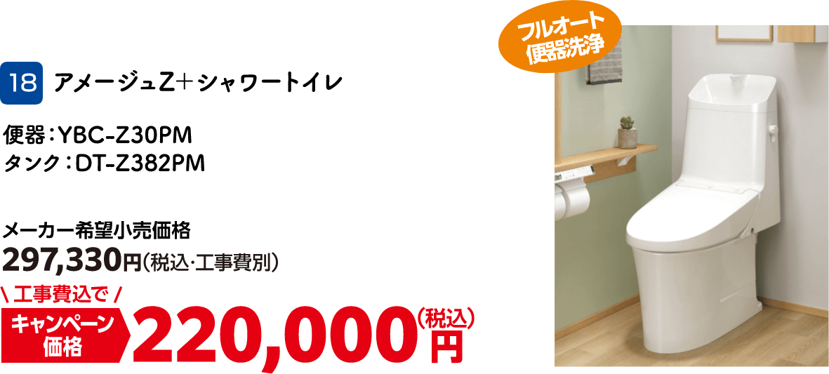 18 アメージュZ＋シャワートイレ メーカー希望小売価格：297,330円（税込・工事費別）・キャンペーン価格：220,000円（税込・工事費込）