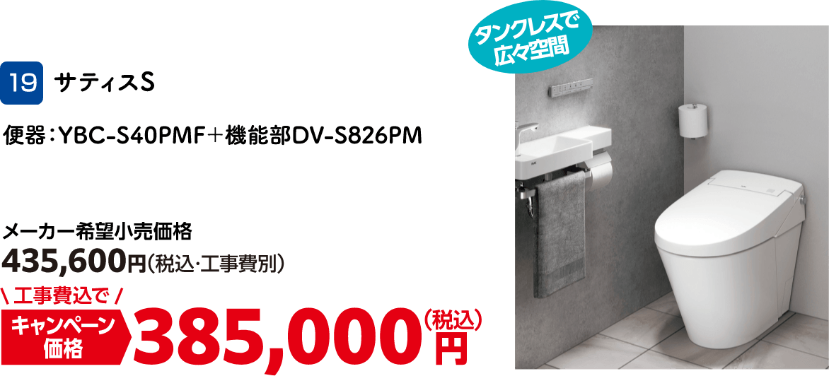 19 サティスS メーカー希望小売価格：435,600円（税込・工事費別）・キャンペーン価格：385,000円（税込・工事費込）