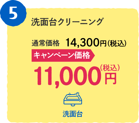 5 洗面台クリーニング 通常価格:14,300円(税込)、キャンペン価格:11,000円(税込)