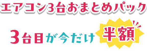 エアコン3台おまとめパック 3台目が今だけ半額