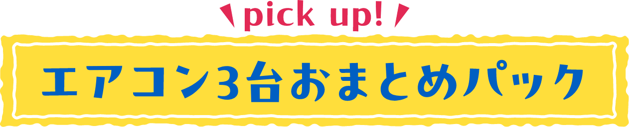 PickUp!エアコン3台おまとめパック