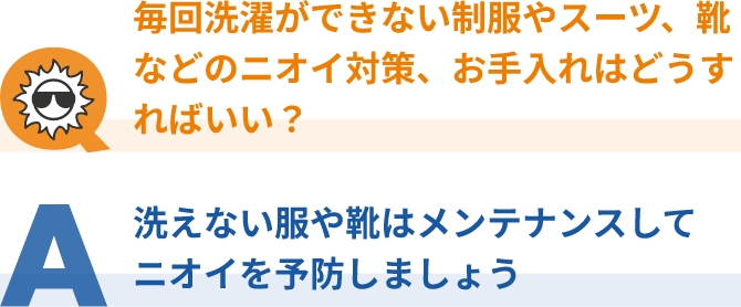 毎回洗濯ができない制服やスーツ、靴などのニオイ対策、お手入れはどうすればいい？洗えない服や靴はメンテナンスしてニオイを予防しましょう