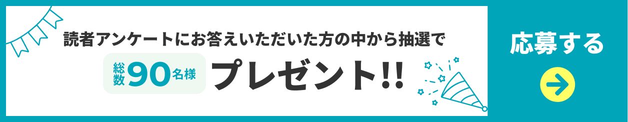 読者アンケートにお答えいただいた方の中から抽選で総数90名様プレゼント 応募ページへのリンクボタン