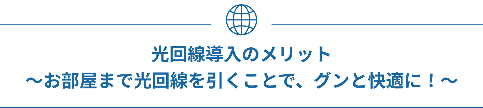 光回線導入のメリット お部屋まで光回線を引くことで、グンと快適に！