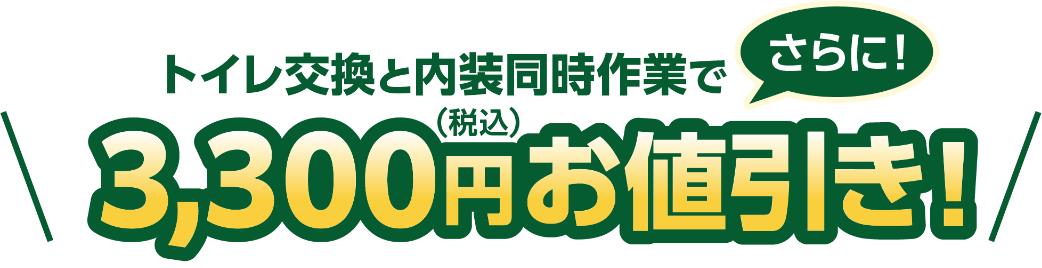 トイレ交換と内装同時作業でさらに！3,300円（税込）お値引き！