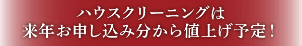 ハウスクリーニングは来年お申し込み分から値上げ予定！