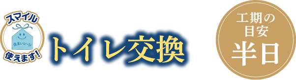 毎日快適に使えるトイレに！トイレ交換 工期の目安：半日