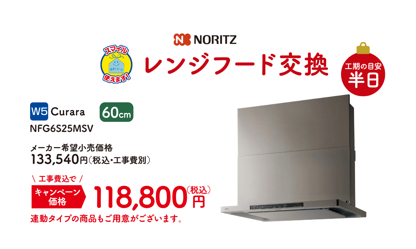 W5 NORITZ レンジフード交換 工期の目安：半日 Curara NFG6S25MSV メーカー希望小売価格：133,540円（税込・工事費別）、キャンペーン価格：118,800円（税込・工事費込）