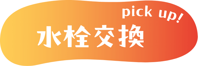 pickup！水栓交換