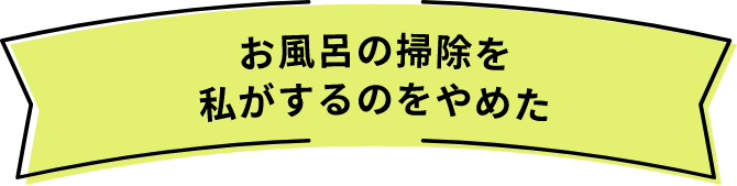 お風呂の掃除を私がするのをやめた