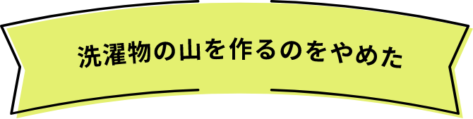 洗濯物の山を作るのをやめた