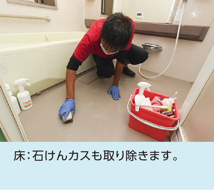 床：石けんカスも取り除きます。