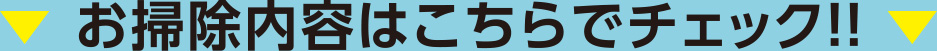 お掃除内容はこちらでチェック！